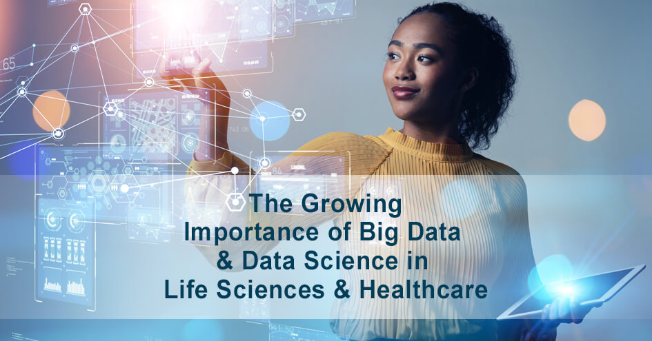 The Growing Importance of Big Data and Data Science in Life Sciences and Healthcare: Part One of a Three-Part Series